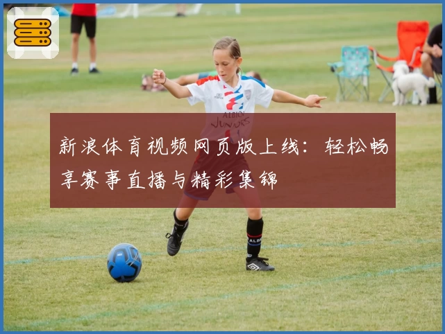 新浪体育视频网页版上线：轻松畅享赛事直播与精彩集锦