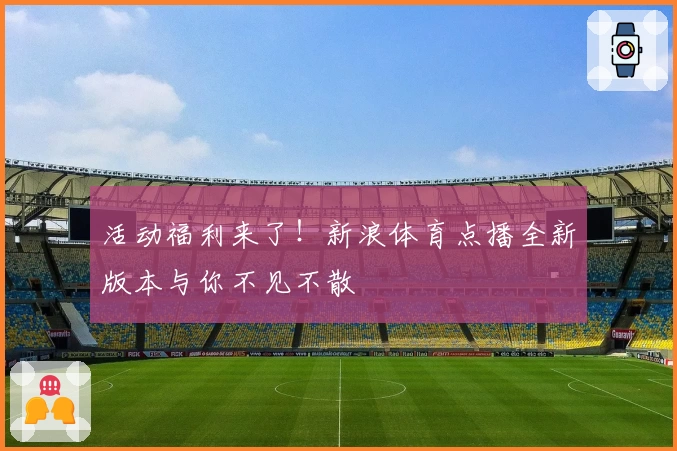 活动福利来了！新浪体育点播全新版本与你不见不散